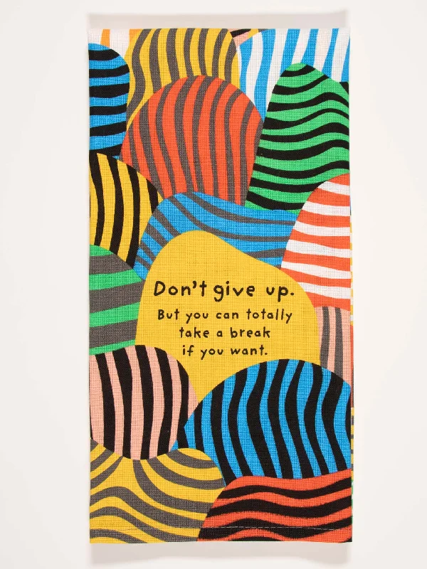 Don't Give Up. But You Can Totally Take A Break If You Want. Dish Towel